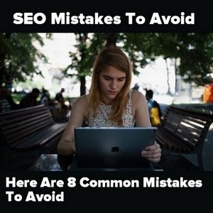 SEO Mistakes To Avoid In 2019 - Here Are 8 Common Mistakes To Avoid
