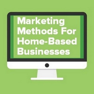 Marketing Methods For Home-Based Businesses - 11 Tips To Grow Fast