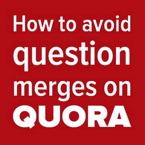 How To Avoid Question Merges On Quora?