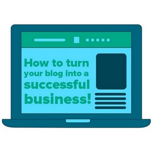 How to turn your blog into a successful business