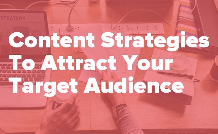 Content Strategies To Attract Your Target Audience - Quick How-To-Guide