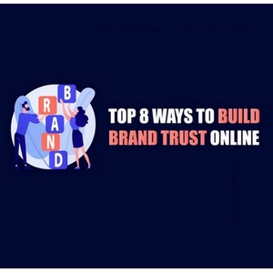 Top 8 Ways To Build Brand Trust Online